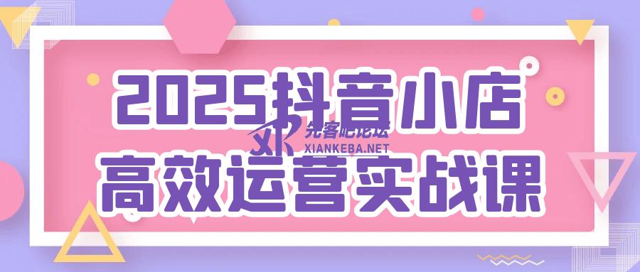 2025抖音小店高效运营实战课